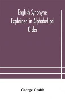 English synonyms explained in alphabetical order. With copious illustrations and examples drawn from the best writers