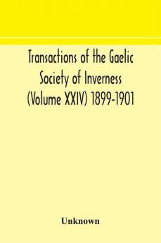 Transactions of the Gaelic Society of Inverness (Volume XXIV) 1899-1901