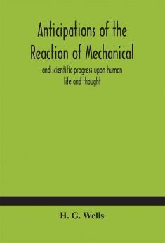 Anticipations of the reaction of mechanical and scientific progress upon human life and thought