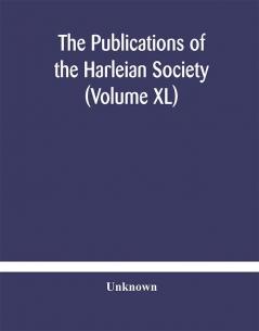 The Publications of the Harleian Society (Volume XL)