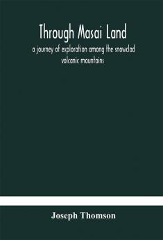 Through Masai land: a journey of exploration among the snowclad volcanic mountains and strange tribes of eastern equatorial Africa. Being the narrative of the Royal Geographical Society's Expedition to mount Kenia and lake Victoria Nyanza 1883-1884