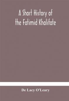 A short history of the Fatimid Khalifate