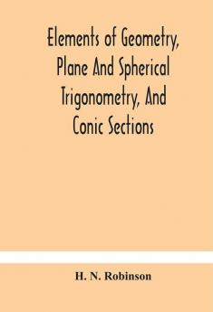 Elements of geometry plane and spherical trigonometry and conic sections