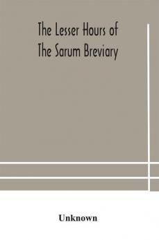 The lesser hours of the Sarum breviary