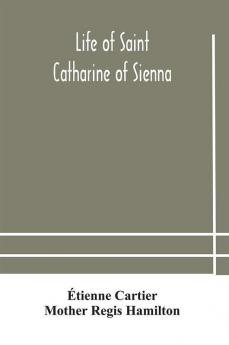 Life of Saint Catharine of Sienna With An Appendix Containing The Testimonies of her Disciples Recollections in Italy and Her Iconography