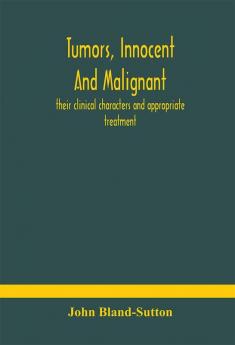 Tumors innocent and malignant; their clinical characters and appropriate treatment