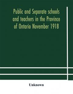 Public and separate schools and teachers in the Province of Ontario November 1918