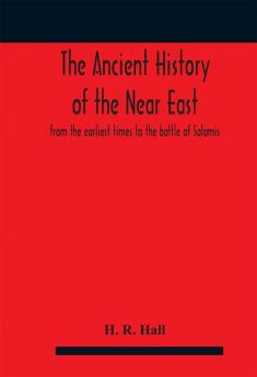 The ancient history of the Near East from the earliest times to the battle of Salamis