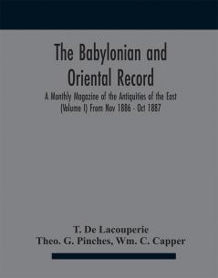 The Babylonian and oriental record; A Monthly Magazine of the Antiquities of the East (Volume I) (Volume I) From Nov 1886 - Oct 1887