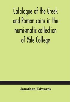 Catalogue of the Greek and Roman coins in the numismatic collection of Yale College