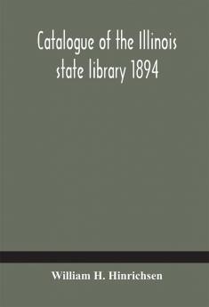 Catalogue of the Illinois state library 1894