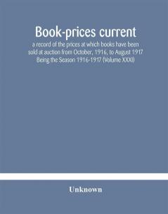 Book-prices current; a record of the prices at which books have been sold at auction from October 1916 to August 1917 Being the Season 1916-1917 (Volume XXXI)