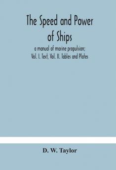 The speed and power of ships; a manual of marine propulsion; Vol. I. Text Vol. II. Tables and Plates