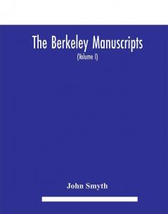 The Berkeley manuscripts. The lives of the Berkeleys lords of the honour castle and manor of Berkeley in the county of Gloucester from 1066 to 1618 With A Description of the Hundred of Berkeley And of Its Inhabitants (Volume I)