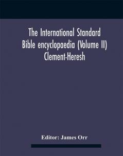 The International standard Bible encyclopaedia (Volume II) Clement-Heresh