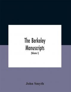 The Berkeley manuscripts. The lives of the Berkeleys lords of the honour castle and manor of Berkeley in the county of Gloucester from 1066 to 1618 With A Description of the Hundred of Berkeley And of Its Inhabitants (Volume I)