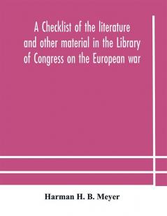 A checklist of the literature and other material in the Library of Congress on the European war