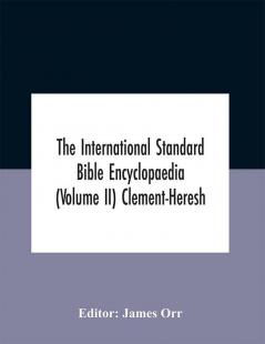 The International standard Bible encyclopaedia (Volume II) Clement-Heresh