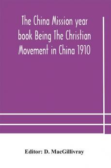 The China mission year book Being The Christian Movement in China 1910