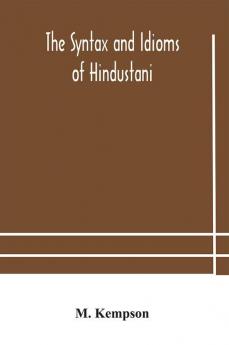 The syntax and idioms of Hindustani; a manual of the language consisting of progressive exercises in grammar reading and translation with notes and directions and vocabularies