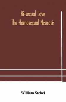 Bi-Sexual Love; The Homosexual Neurosis