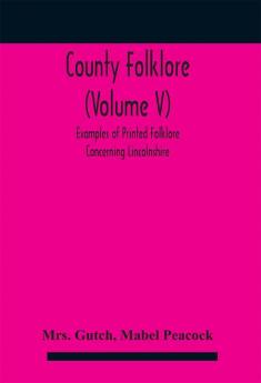 County folklore (Volume V); Examples of Printed Folklore Concerning Lincolnshire