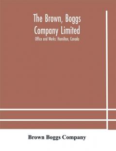 The Brown Boggs Company Limited; Office and Works: Hamilton Canada