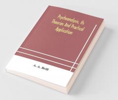 Psychoanalysis Its Theories And Practical Application
