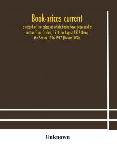 Book-prices current; a record of the prices at which books have been sold at auction from October 1916 to August 1917 Being the Season 1916-1917 (Volume XXXI)