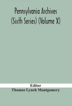 Pennsylvania archives (Sixth Series) (Volume X)