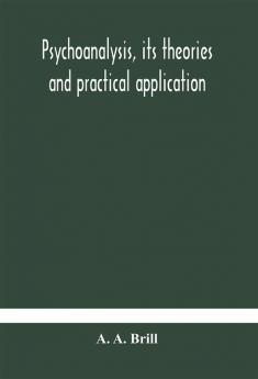 Psychoanalysis its theories and practical application