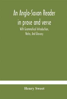 An Anglo-Saxon reader in prose and verse With Grammatical Introduction Notes And Glossary