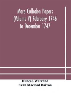 More Culloden papers (Volume V) February 1746 to December 1747