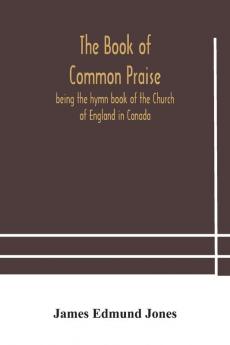 The Book of Common Praise being the hymn book of the Church of England in Canada