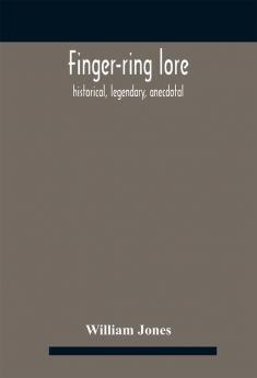 Finger-ring lore : historical legendary anecdotal