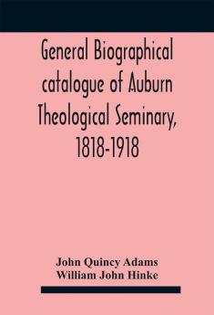 General biographical catalogue of Auburn Theological Seminary 1818-1918