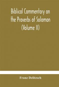 Biblical commentary on the Proverbs of Solomon (Volume II)