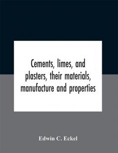 Cements limes and plasters their materials manufacture and properties