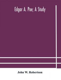 Edgar A. Poe; a study