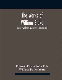 The Works Of William Blake; Poetic Symbolic And Critical (Volume Iii)