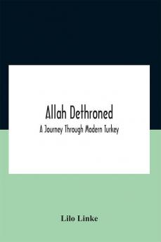 Allah Dethroned; A Journey Through Modern Turkey