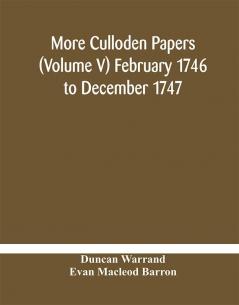 More Culloden papers (Volume V) February 1746 to December 1747