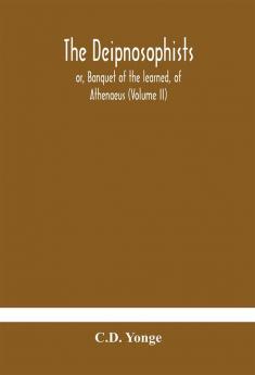 The Deipnosophists; or Banquet of the learned of Athenaeus (Volume II)