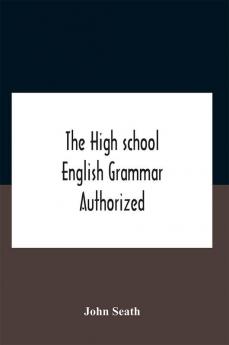 The High School English Grammar Authorized For Use In The High Schools And Collegiate Institutes Of Ontario By The Department Of Education