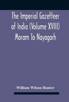 The Imperial Gazetteer Of India (Volume Xviii) Moram To Nayagarh