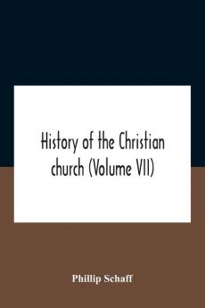 History Of The Christian Church (Volume Vii) Modern Christianity The Swiss Reformation