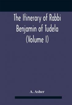 The Itinerary Of Rabbi Benjamin Of Tudela (Volume I) Text Bibliography And Translation