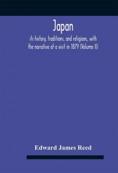 Japan; Its History Traditions And Religions With The Narrative Of A Visit In 1879 (Volume Ii)