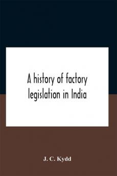 A History Of Factory Legislation In India