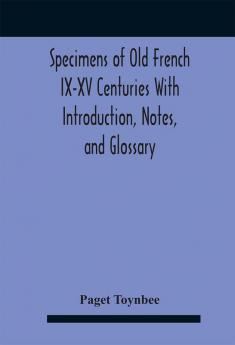 Specimens Of Old French Ix-Xv Centuries With Introduction Notes And Glossary